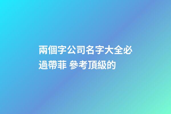 兩個字公司名字大全必過帶菲 參考頂級的-第1張-公司起名-玄機派